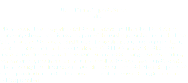  U.S. | 16mm, Super 8, Video 7 min. Bitch-Beauty is an experimental documentary profiling the life of Anne Hanavan, whose experiences as part of the underground scene in the East Village of the 1980s paralleled those of now-deceased Zoe Tamerlis Lund. Lund was the actor and screenwriter of Bad Lieutenant, who died of a heart failure due to extended cocaine use in 1999. Using Hanavan's films, performances, readings, and music as well as footage from Lund's work, Bitch-Beauty is an intense 7-minute time capsule of addiction, the perils of street prostitution, and subsequent renewal or revival through cathartic self-expression.